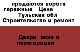 продаются ворота гаражные › Цена ­ 6 000 - Тульская обл. Строительство и ремонт » Двери, окна и перегородки   